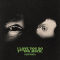 I Love You So F***Ing Much (X)