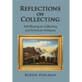 Reflections on Collecting: Still Musing on Collecting and American Antiques - Hardcover