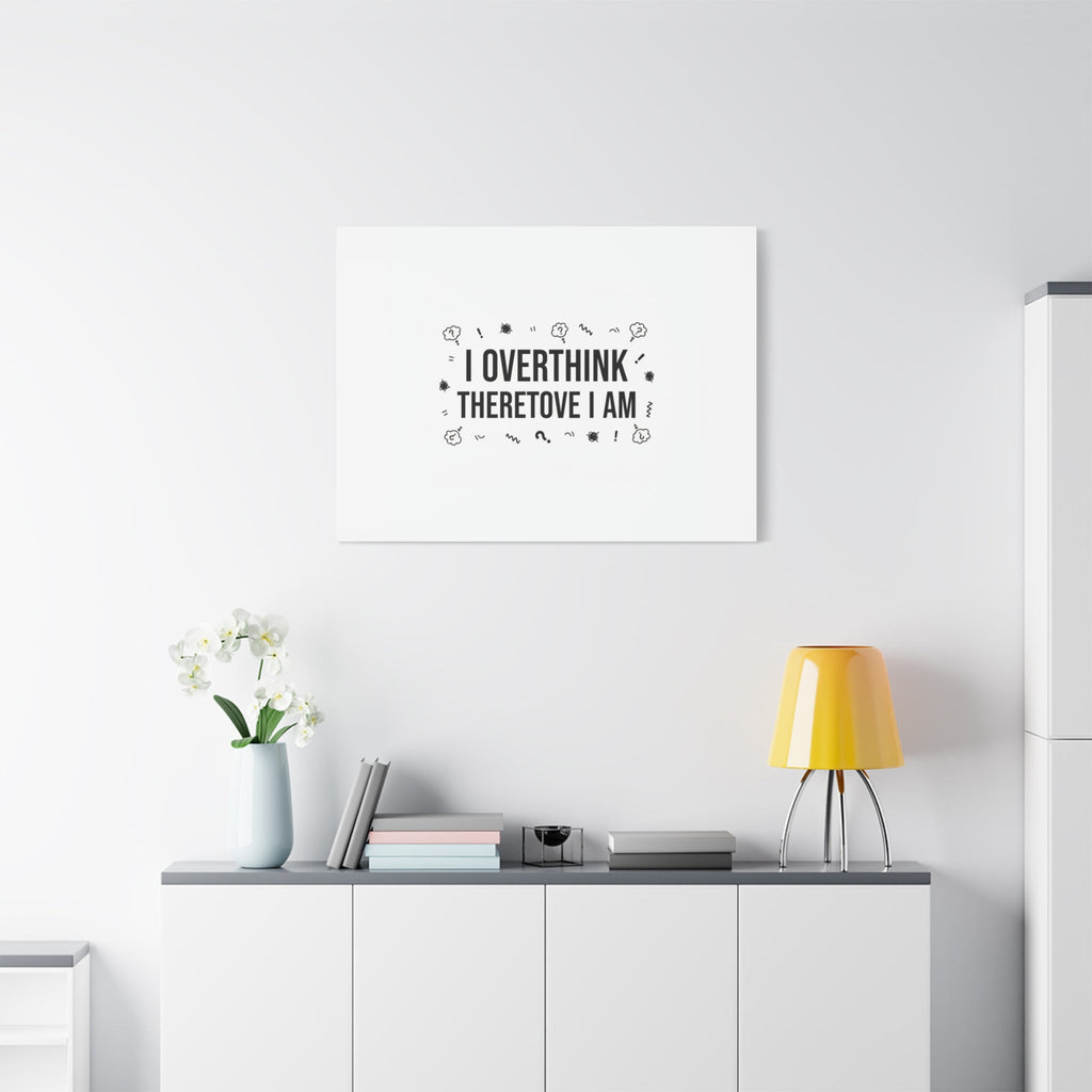 I Overthink Therefore I Am Canvas | Sarcastic Quote, Self-Deprecating Humor