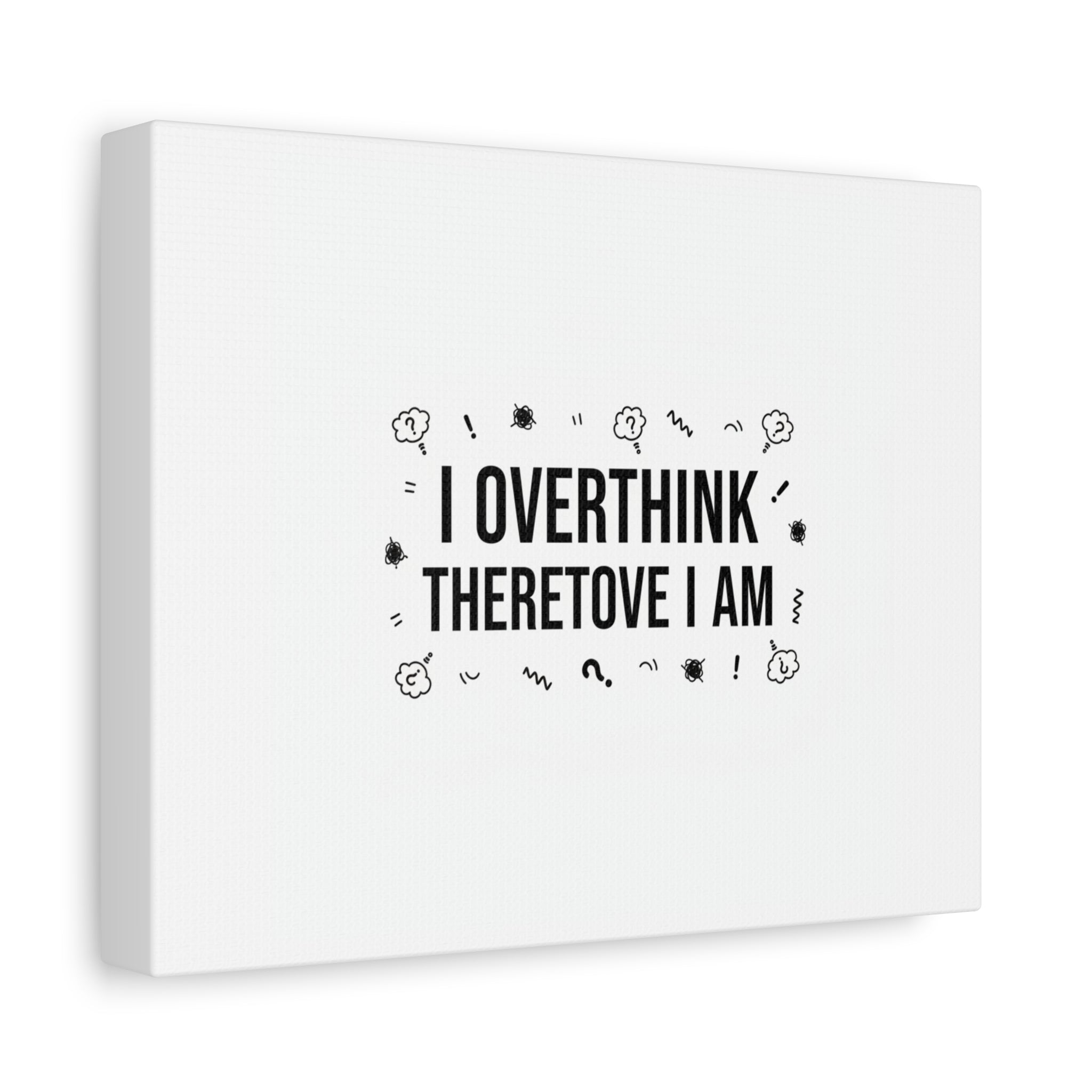 I Overthink Therefore I Am Canvas | Sarcastic Quote, Self-Deprecating Humor