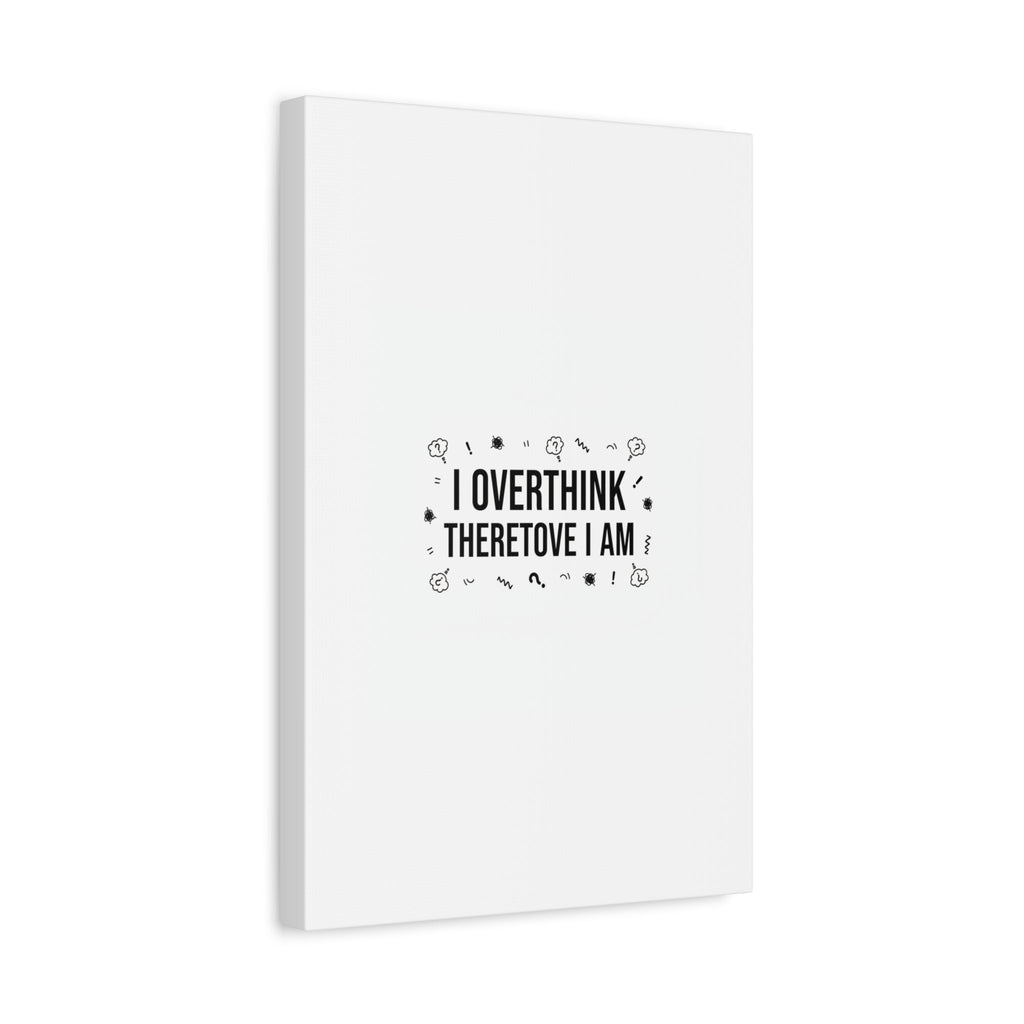 I Overthink Therefore I Am Canvas | Sarcastic Quote, Self-Deprecating Humor