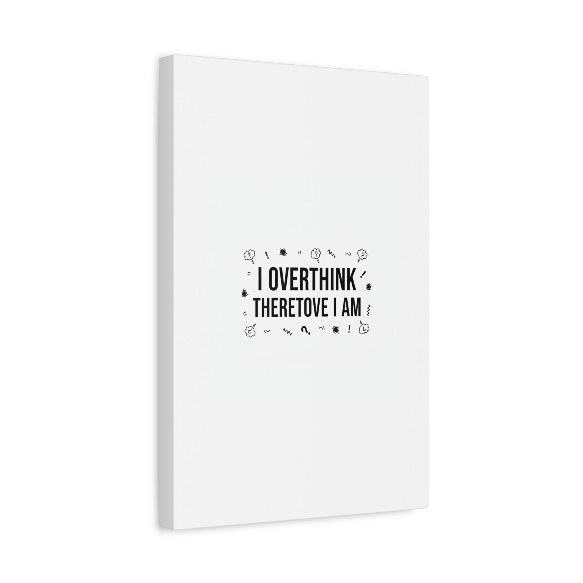 I Overthink Therefore I Am Canvas | Sarcastic Quote, Self-Deprecating Humor
