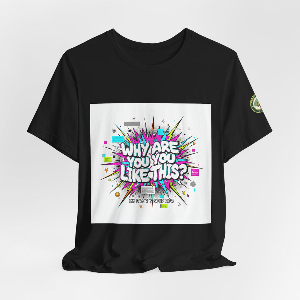 Why Are You Like This? Tee | meme shirt, brainrot, chronically online