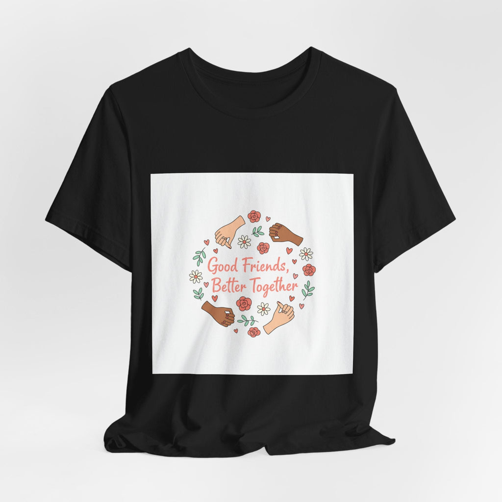 Good Friends Better Together Tee | friendship Valentine, platonic love