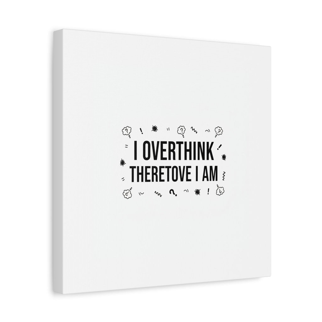 I Overthink Therefore I Am Canvas | Sarcastic Quote, Self-Deprecating Humor