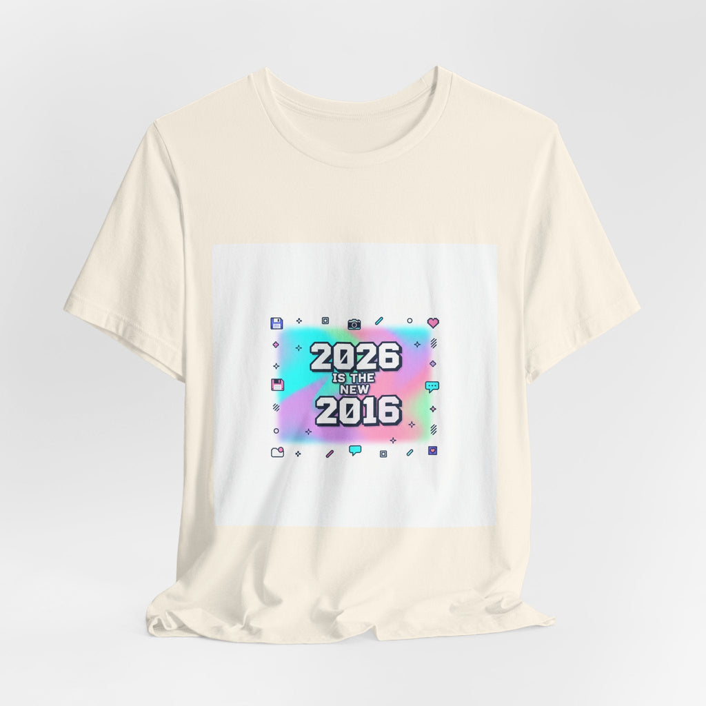 "2026 is the New 2016" T-Shirt | Y2K Nostalgia Gen Z Humor Graphic Tee