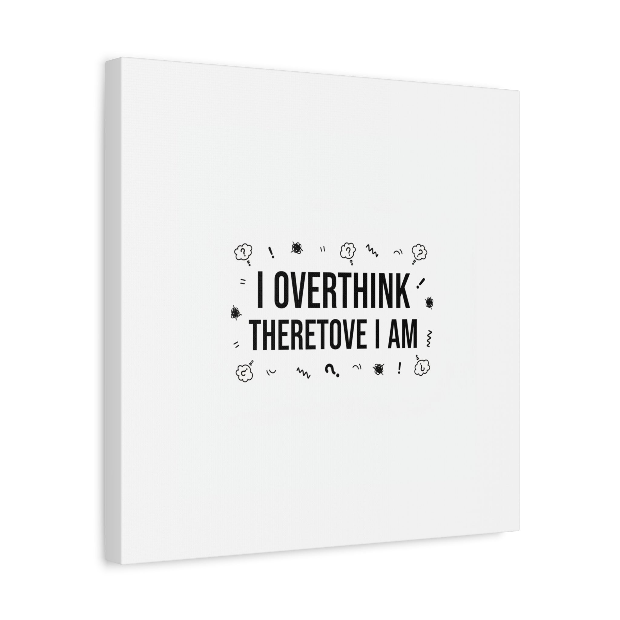 I Overthink Therefore I Am Canvas | Sarcastic Quote, Self-Deprecating Humor