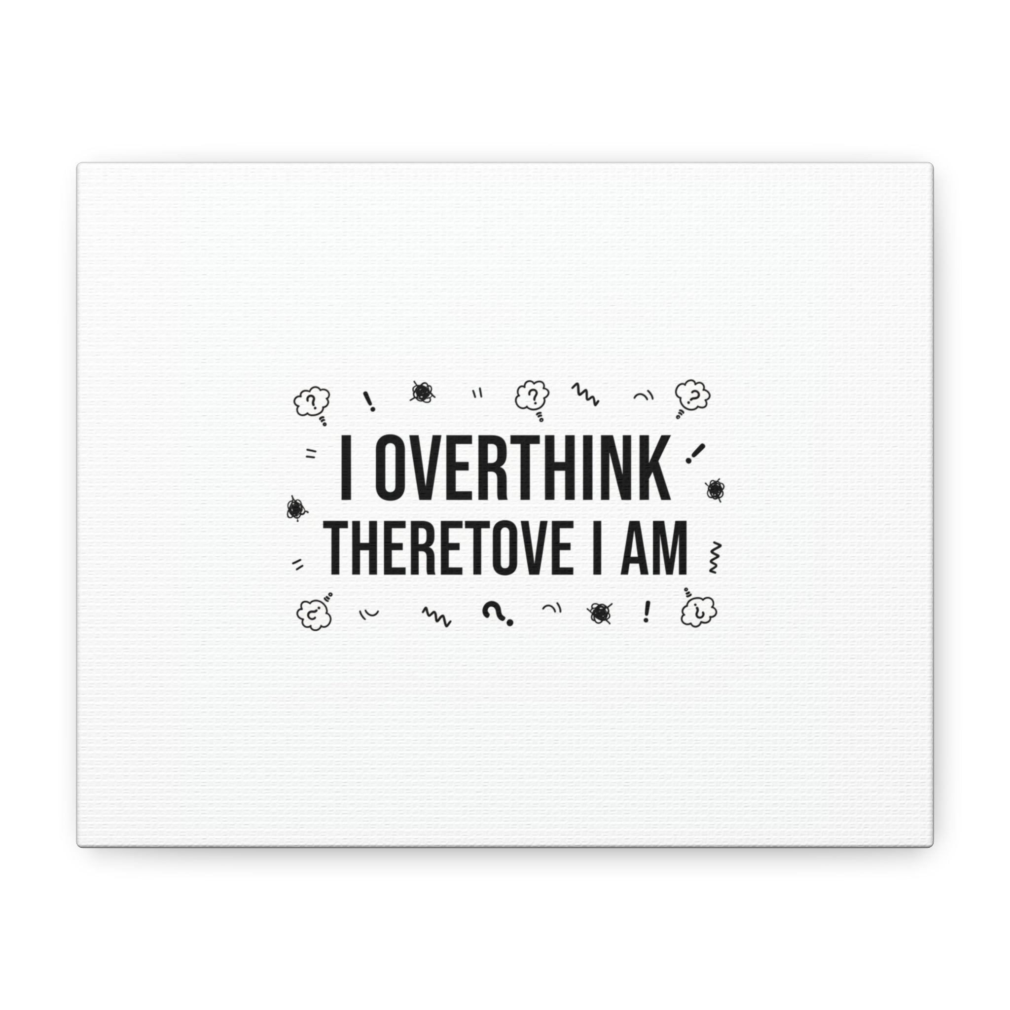 I Overthink Therefore I Am Canvas | Sarcastic Quote, Self-Deprecating Humor