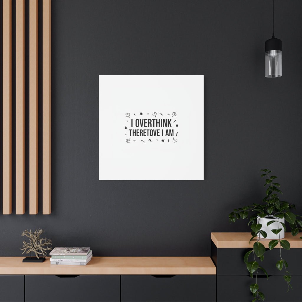 I Overthink Therefore I Am Canvas | Sarcastic Quote, Self-Deprecating Humor