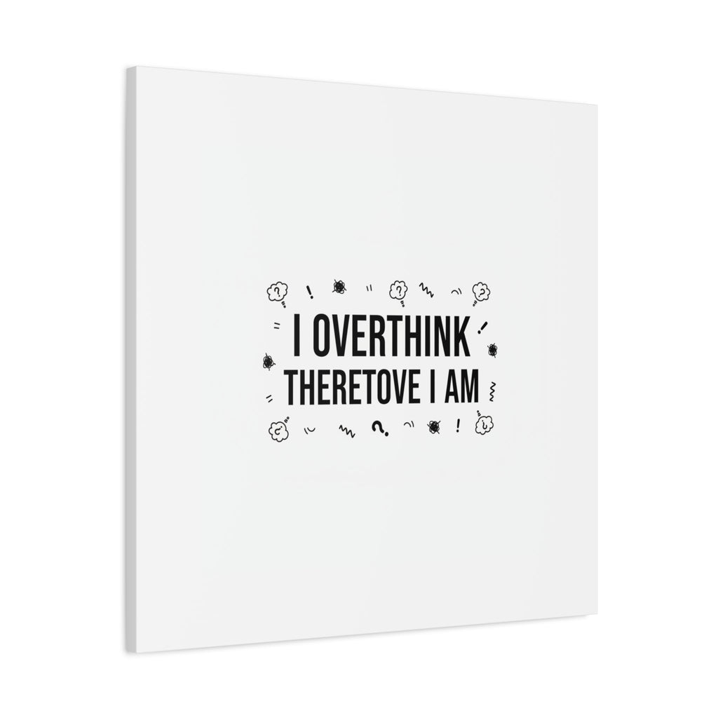 I Overthink Therefore I Am Canvas | Sarcastic Quote, Self-Deprecating Humor