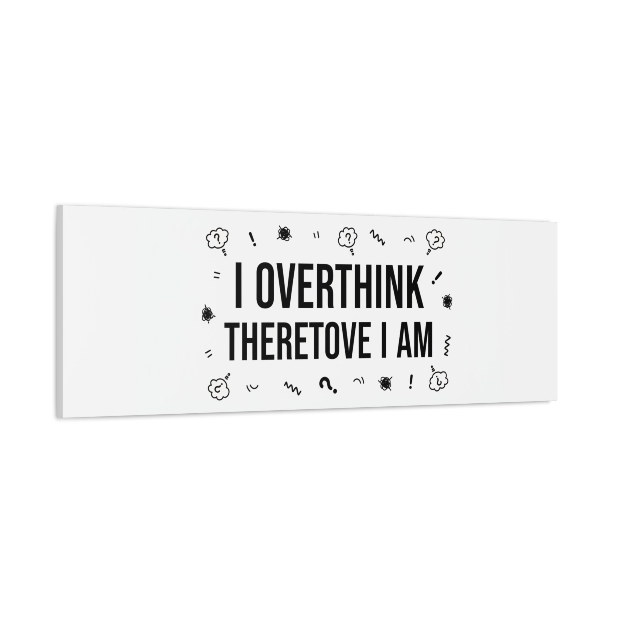 I Overthink Therefore I Am Canvas | Sarcastic Quote, Self-Deprecating Humor