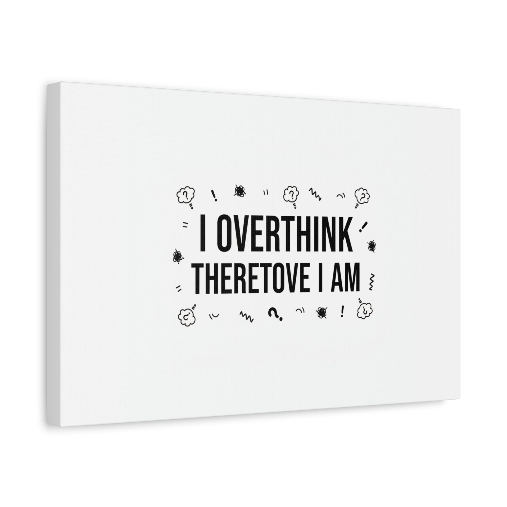 I Overthink Therefore I Am Canvas | Sarcastic Quote, Self-Deprecating Humor