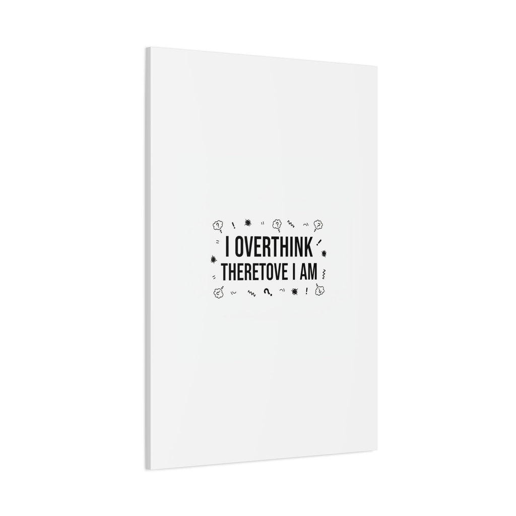 I Overthink Therefore I Am Canvas | Sarcastic Quote, Self-Deprecating Humor