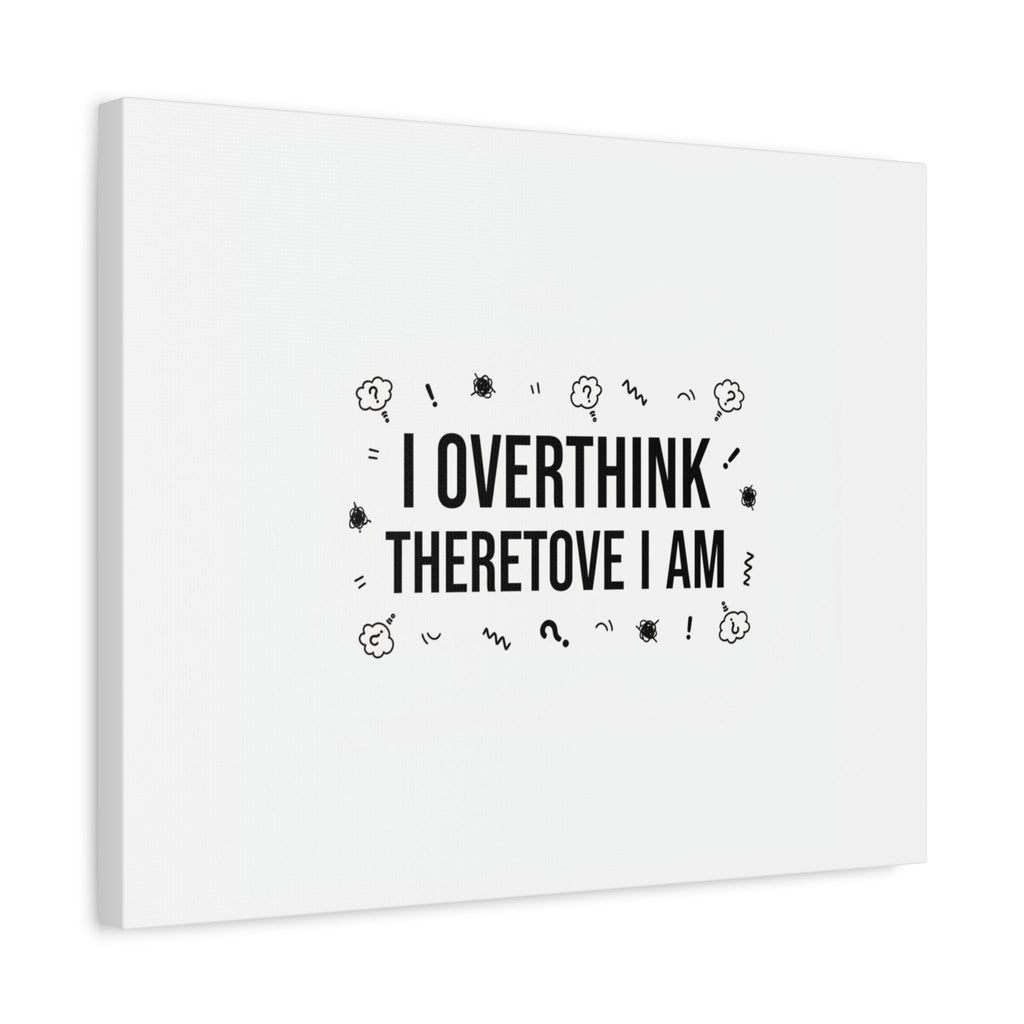 I Overthink Therefore I Am Canvas | Sarcastic Quote, Self-Deprecating Humor