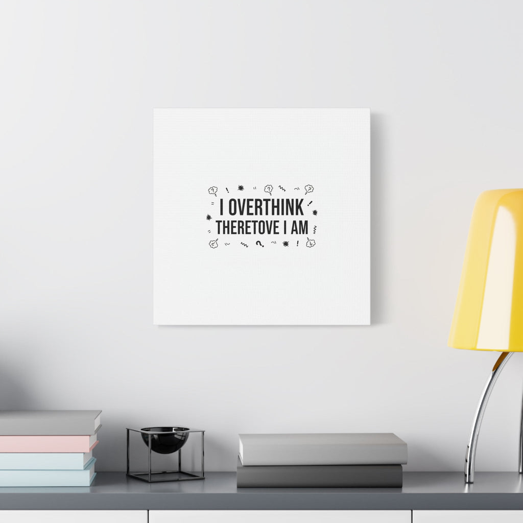 I Overthink Therefore I Am Canvas | Sarcastic Quote, Self-Deprecating Humor