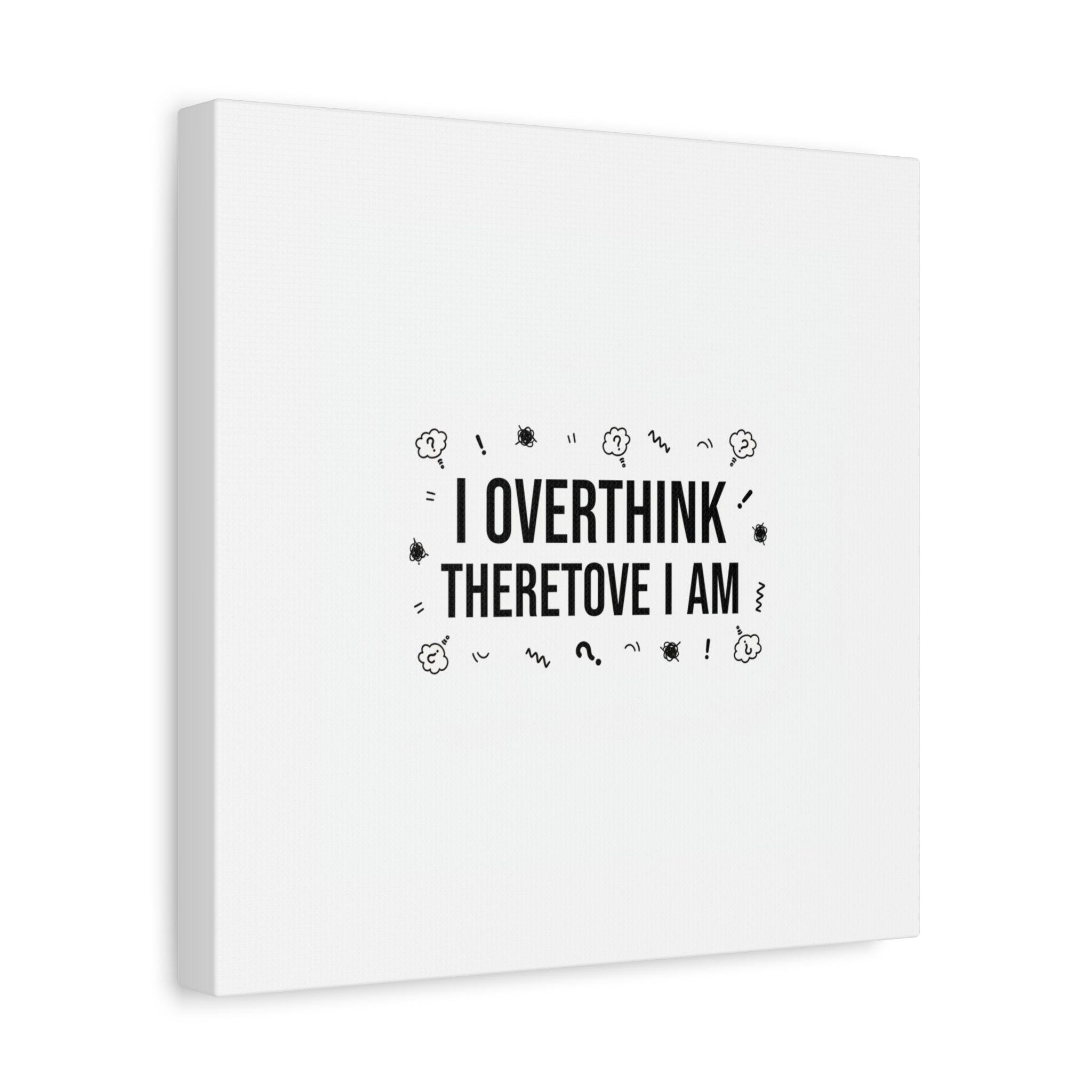 I Overthink Therefore I Am Canvas | Sarcastic Quote, Self-Deprecating Humor