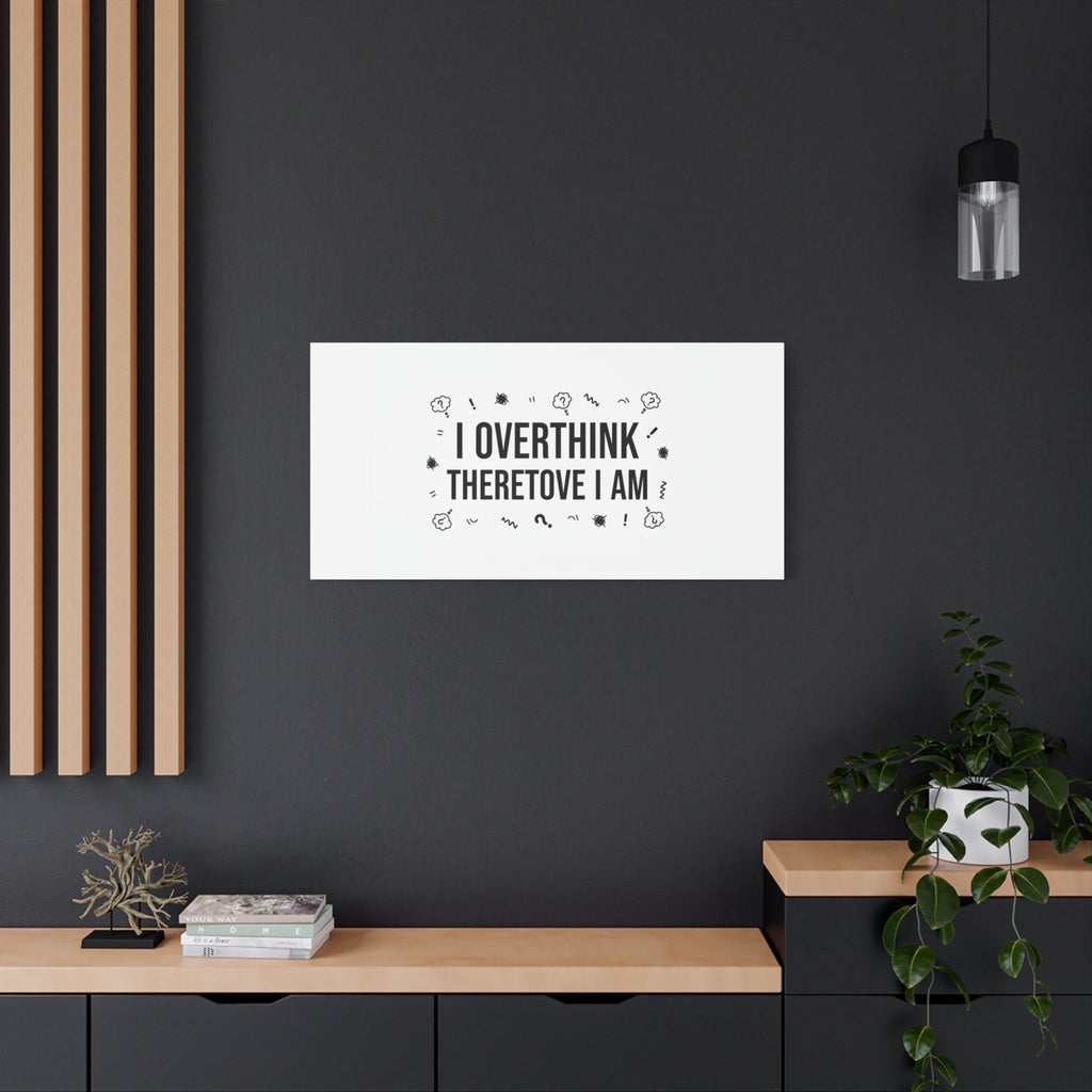 I Overthink Therefore I Am Canvas | Sarcastic Quote, Self-Deprecating Humor