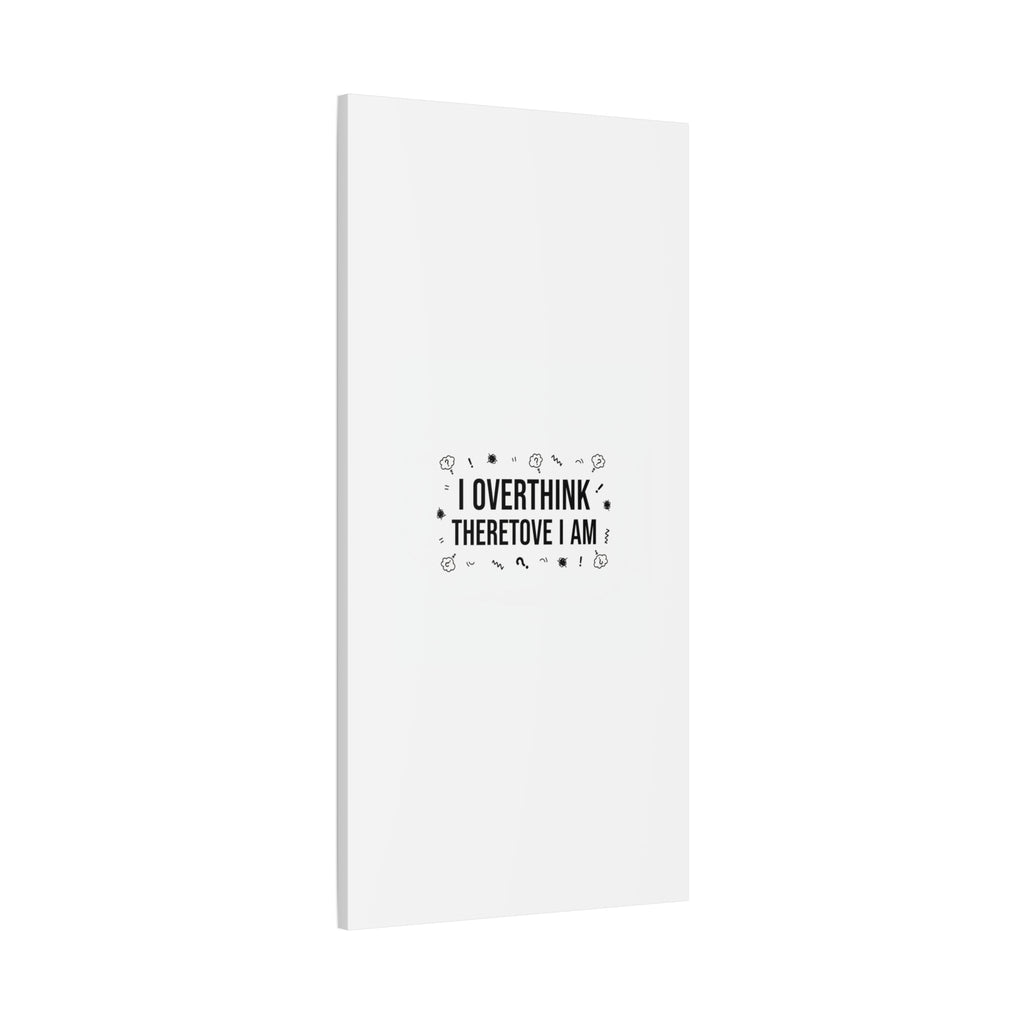 I Overthink Therefore I Am Canvas | Sarcastic Quote, Self-Deprecating Humor