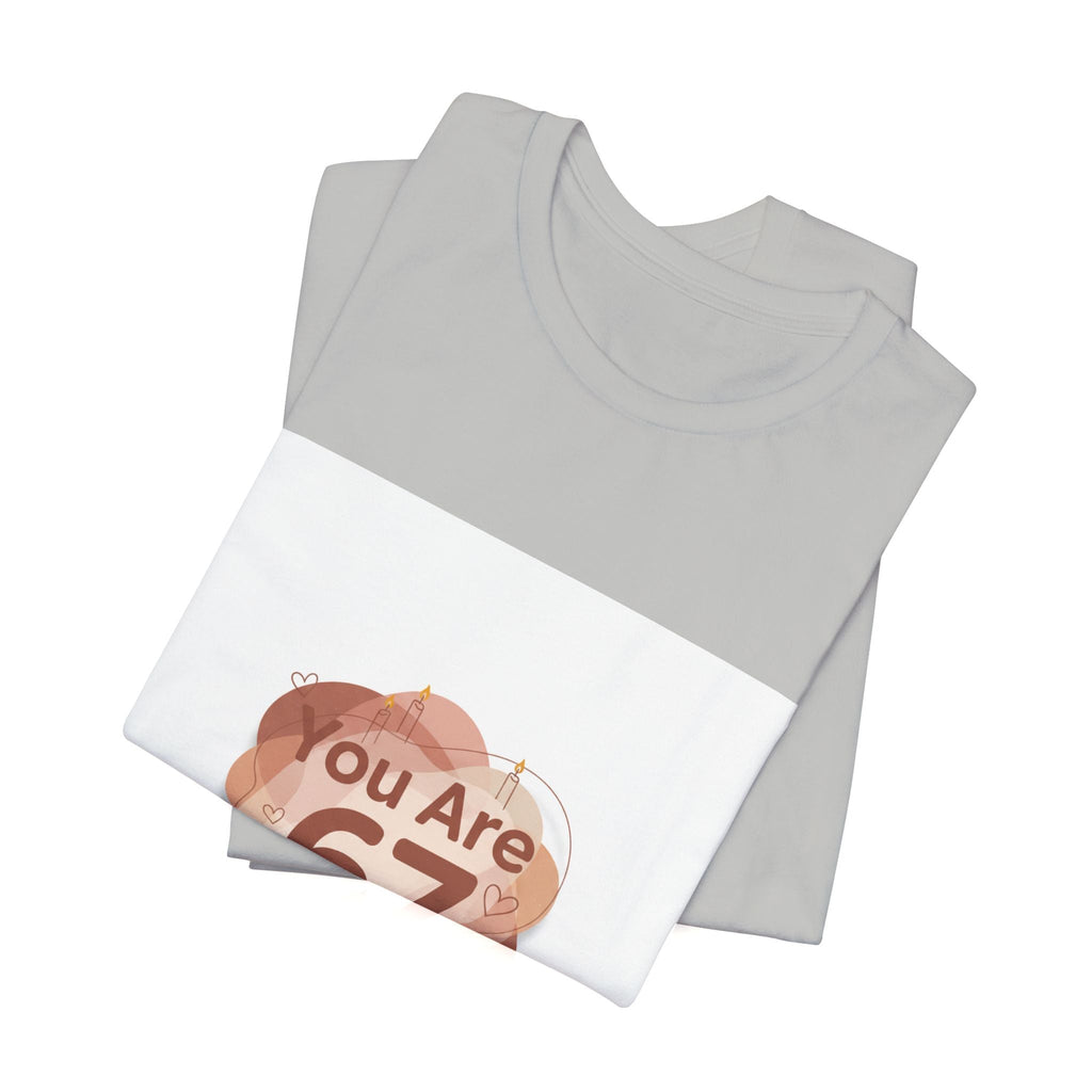 You Are 67 Tee | Self Love Valentine, Treat Yourself Shirt