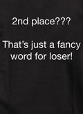 2nd place???  That’s just a fancy word for loser! T-Shirt