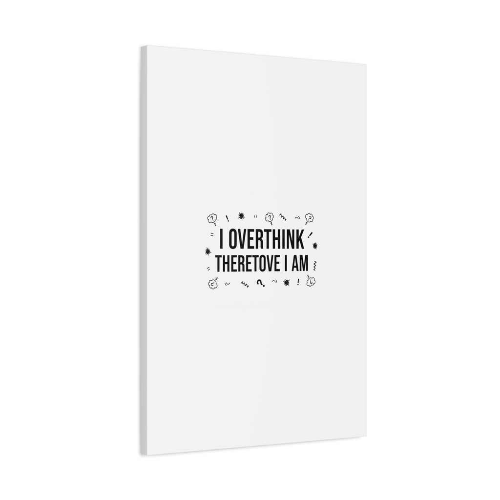 I Overthink Therefore I Am Canvas | Sarcastic Quote, Self-Deprecating Humor