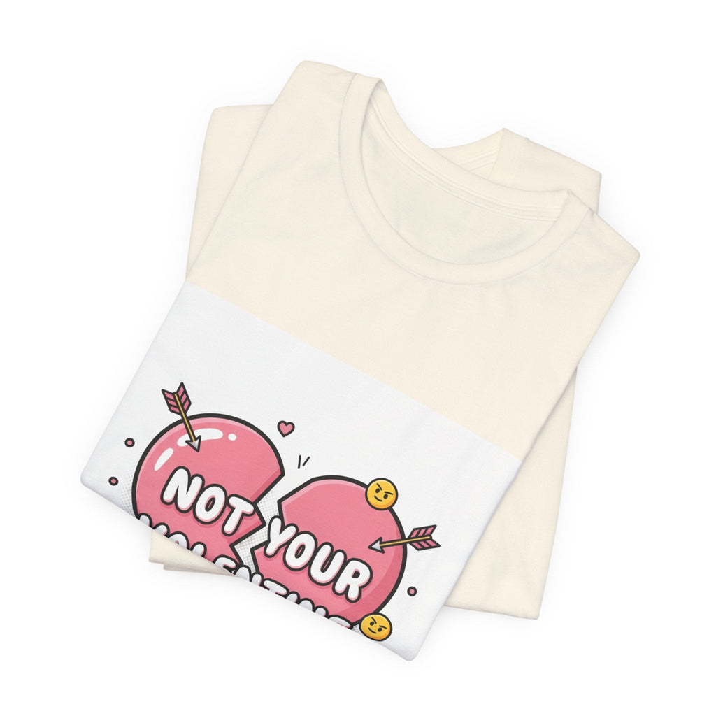 Not Your Valentine T-Shirt | ironic valentines, sarcastic hearts