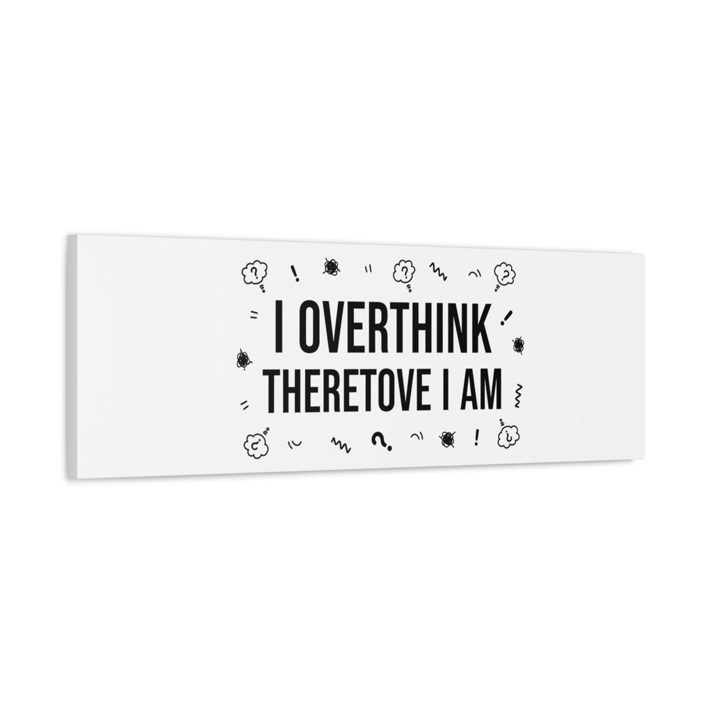 I Overthink Therefore I Am Canvas | Sarcastic Quote, Self-Deprecating Humor