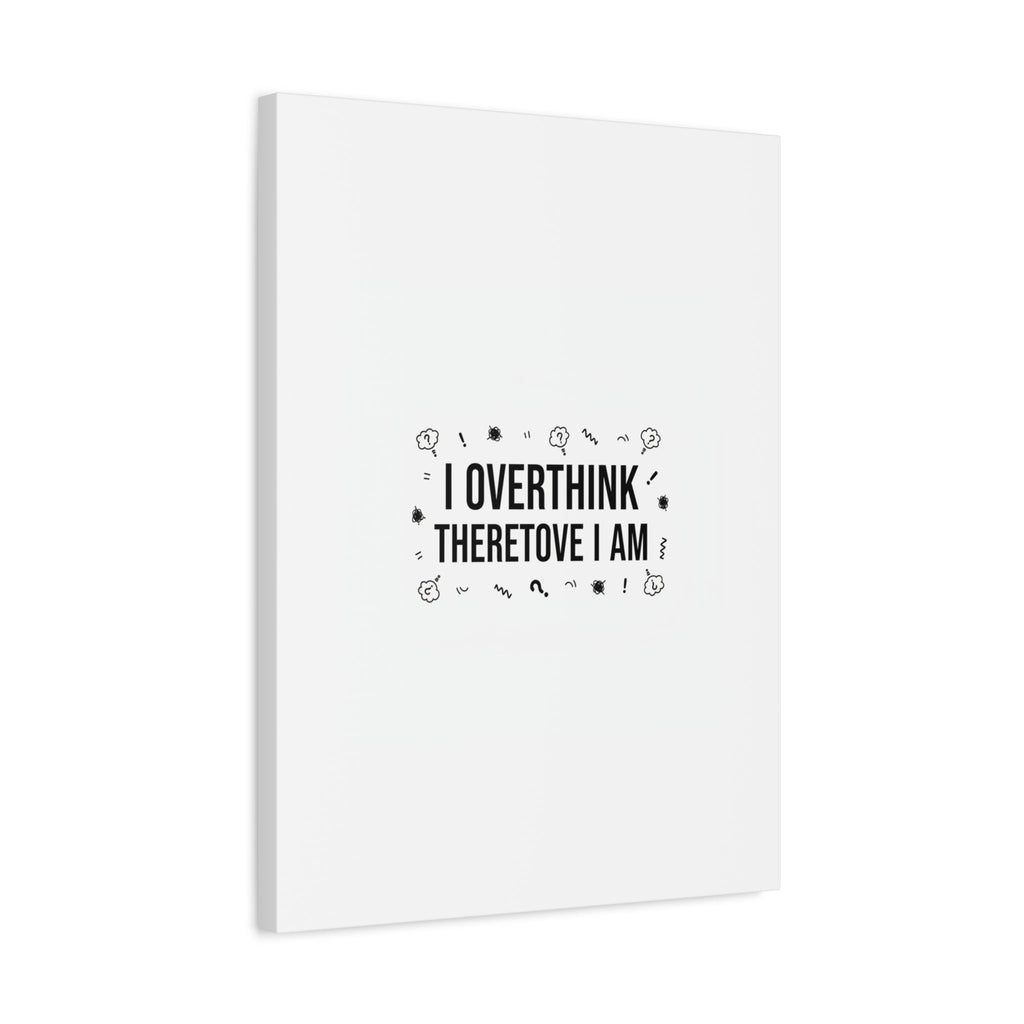 I Overthink Therefore I Am Canvas | Sarcastic Quote, Self-Deprecating Humor