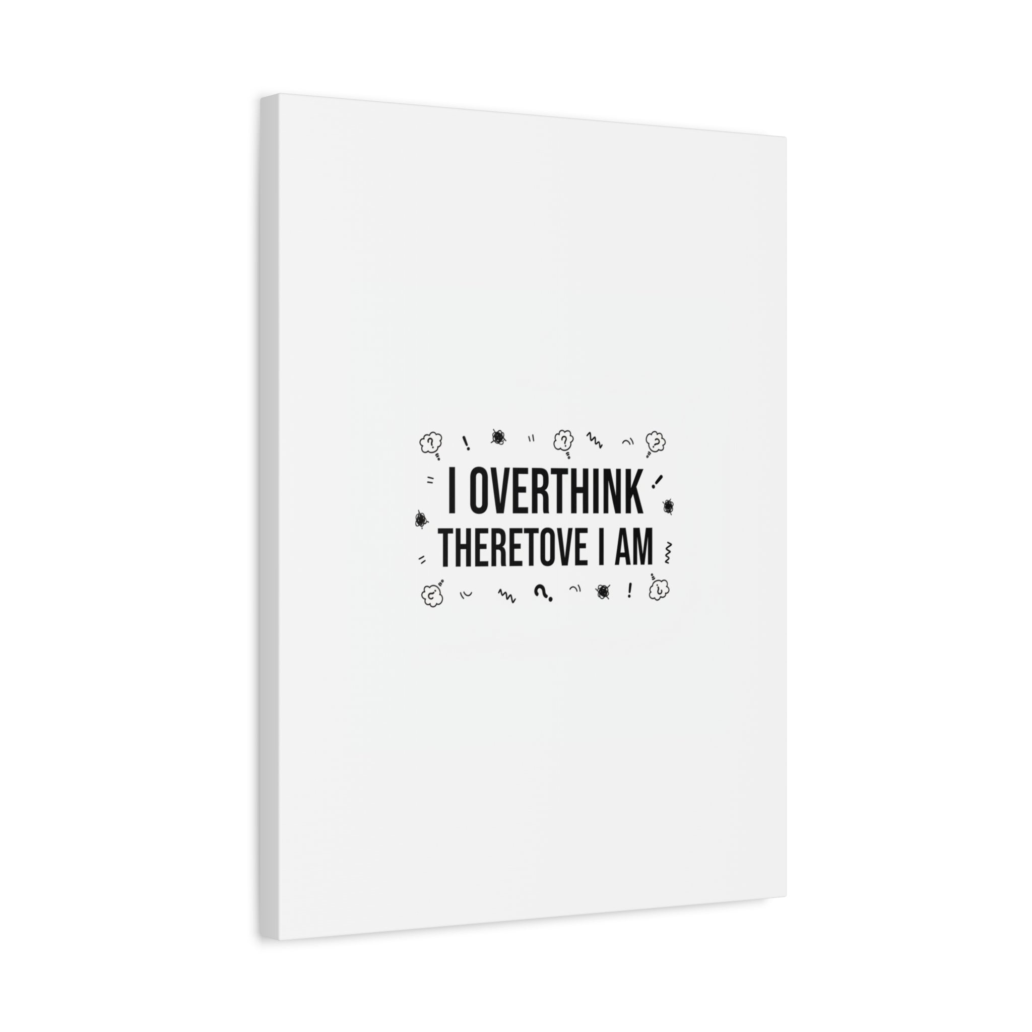 I Overthink Therefore I Am Canvas | Sarcastic Quote, Self-Deprecating Humor