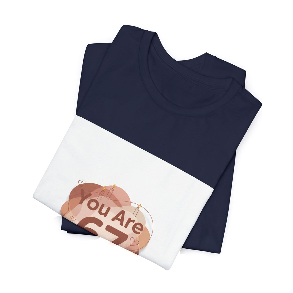 You Are 67 Tee | Self Love Valentine, Treat Yourself Shirt