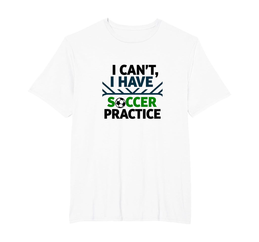 I Cant I Have Soccer Practice Coach T-Shirt - Novelty Apparel Unisex