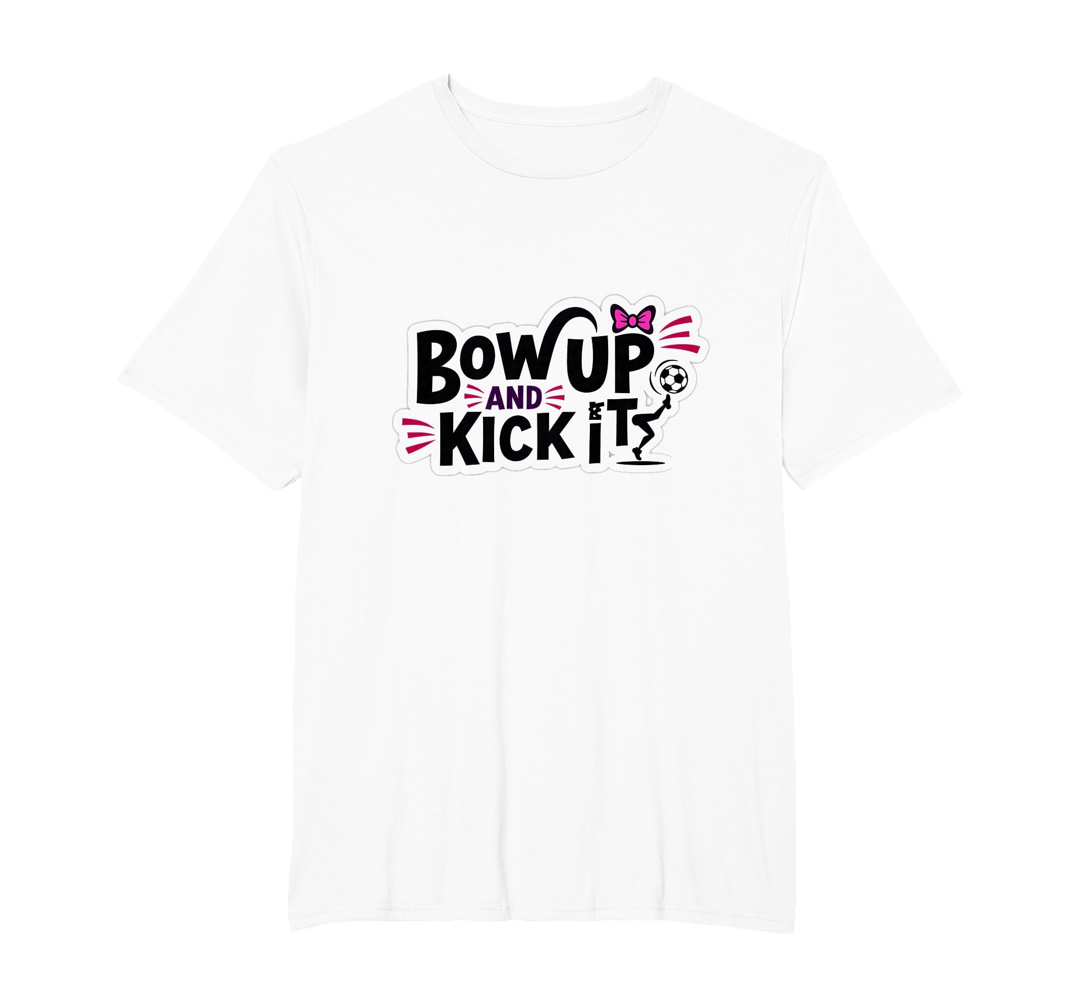 Bow Up Kick It Soccers T-Shirt - Casual Everyday Wear for Adults