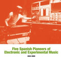 Five Spanish Pioneers Of Electronic & Experimental Music: 1953-1969