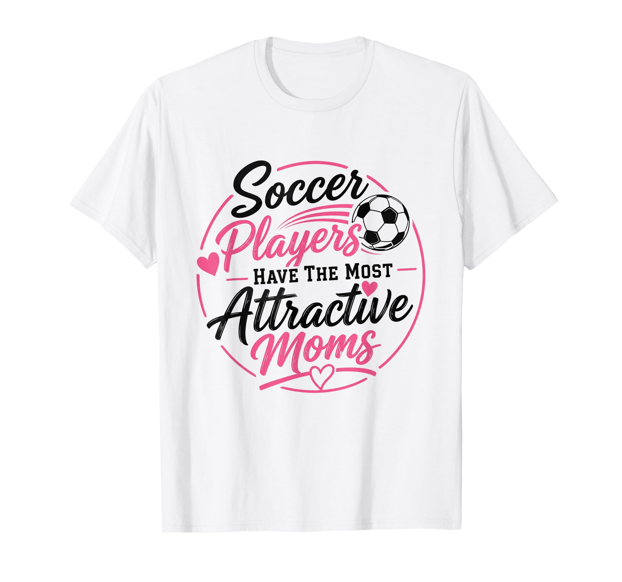 Soccer Players Have Most Attractive Moms T-Shirt - Streetwear Style Unisex