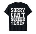 Sorry Cant Soccer Bye Funny T-Shirt - Unique Graphic for Adults