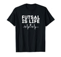 Futsal Is Life Soccer Sports Game Player T-Shirt - Streetwear Style Unisex