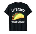 Lets Taco Bout Soccer Funny Sports Soccer T-Shirt - Novelty Apparel Unisex
