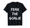 Fear Goalie Soccer Hockey Football Team T-Shirt - Trendy Graphic Unisex