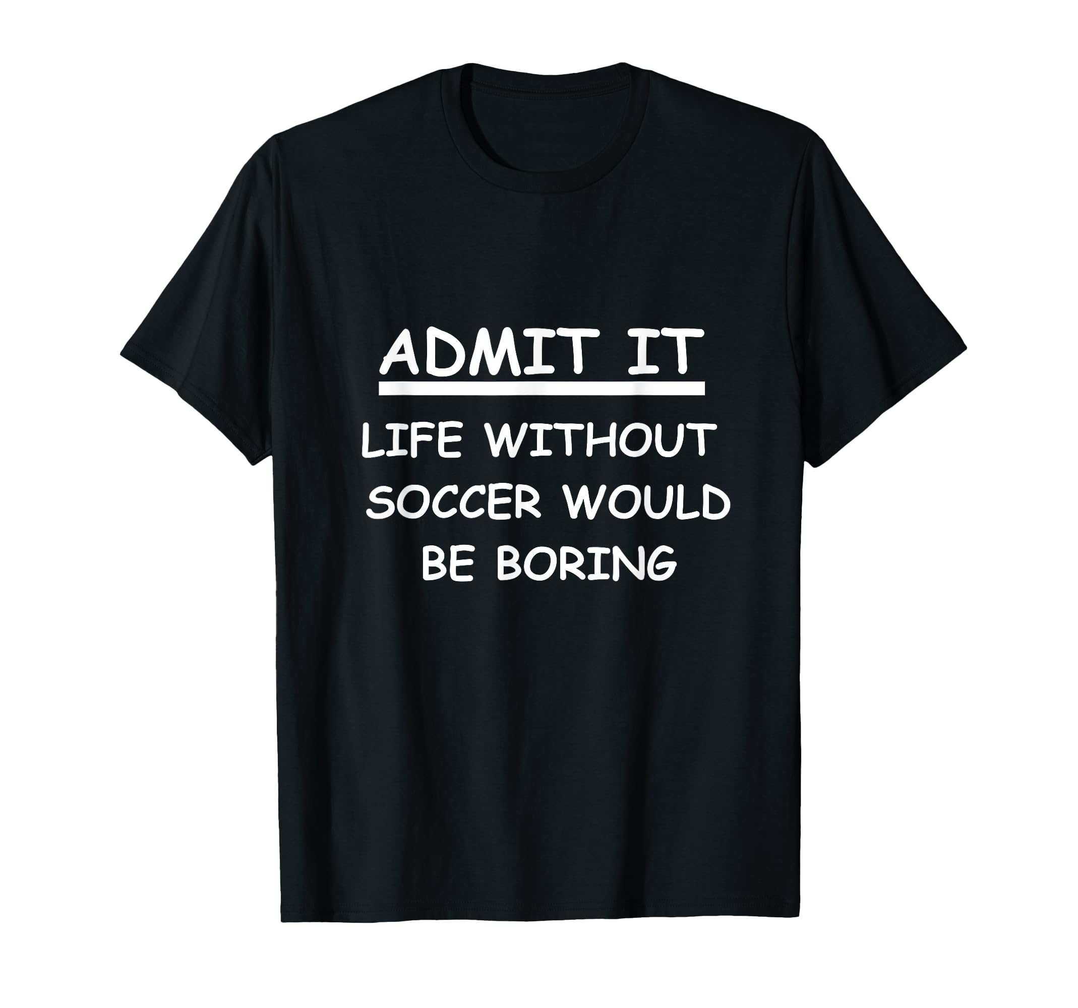 Admit It Life Without Soccer T-Shirt - Casual Everyday Wear Men Women