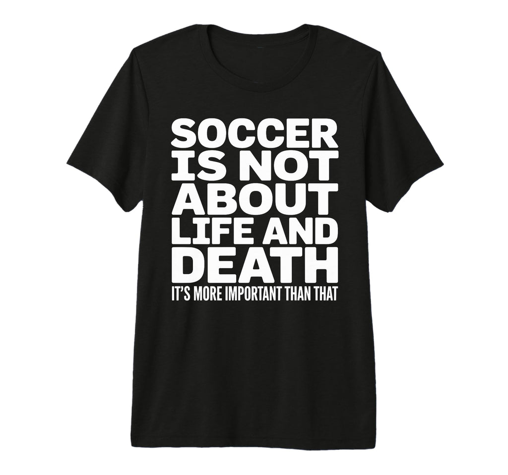 Soccer Is More Important Than Life And T-Shirt - Trendy Graphic Unisex