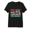 Soccer What Soccer Players Need Good T-Shirt - Aesthetic Graphic Men Women