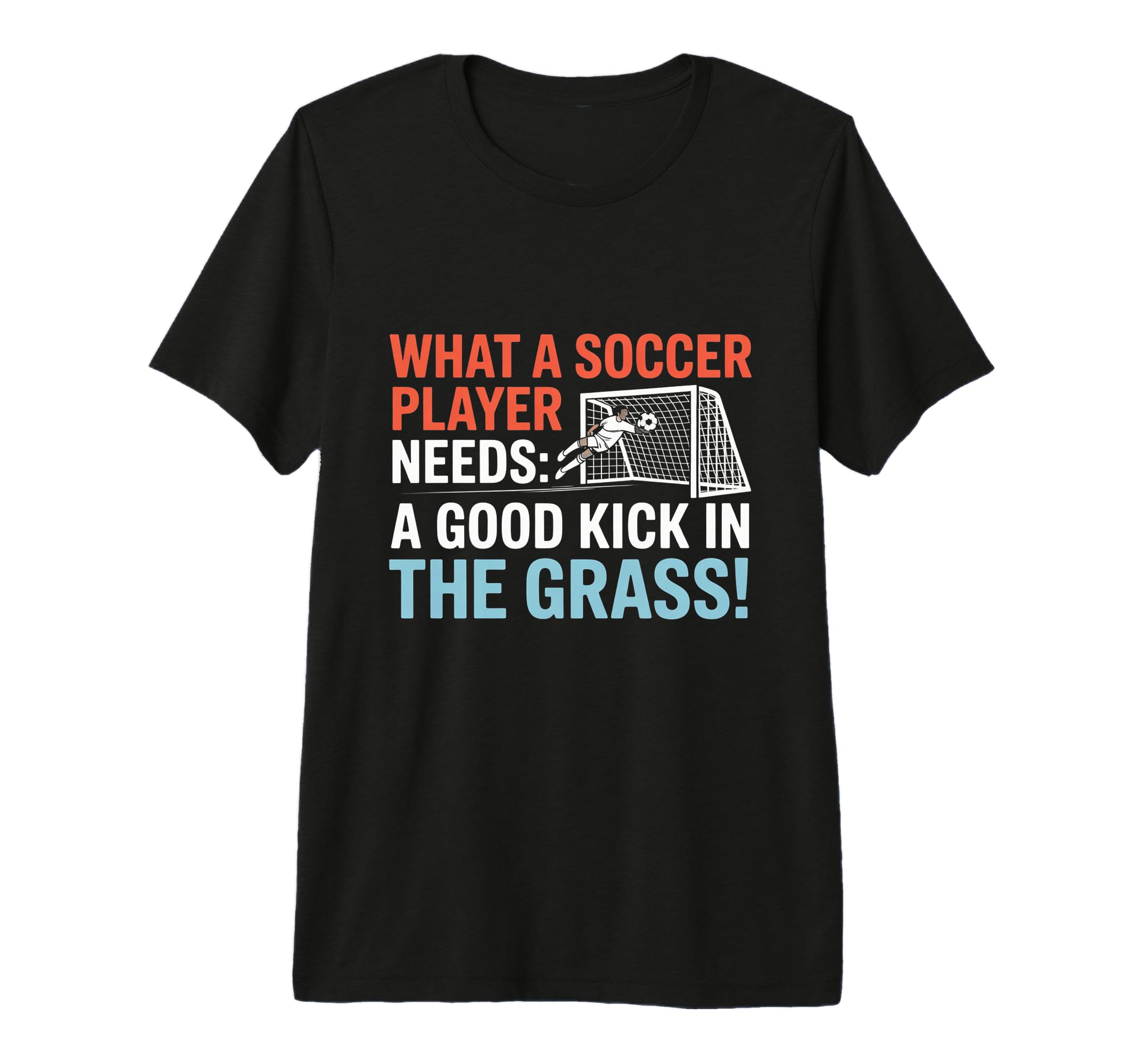 Soccer What Soccer Players Need Good T-Shirt - Aesthetic Graphic Men Women