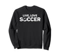 Live Love Soccer Sweatshirt - Novelty Apparel Unisex