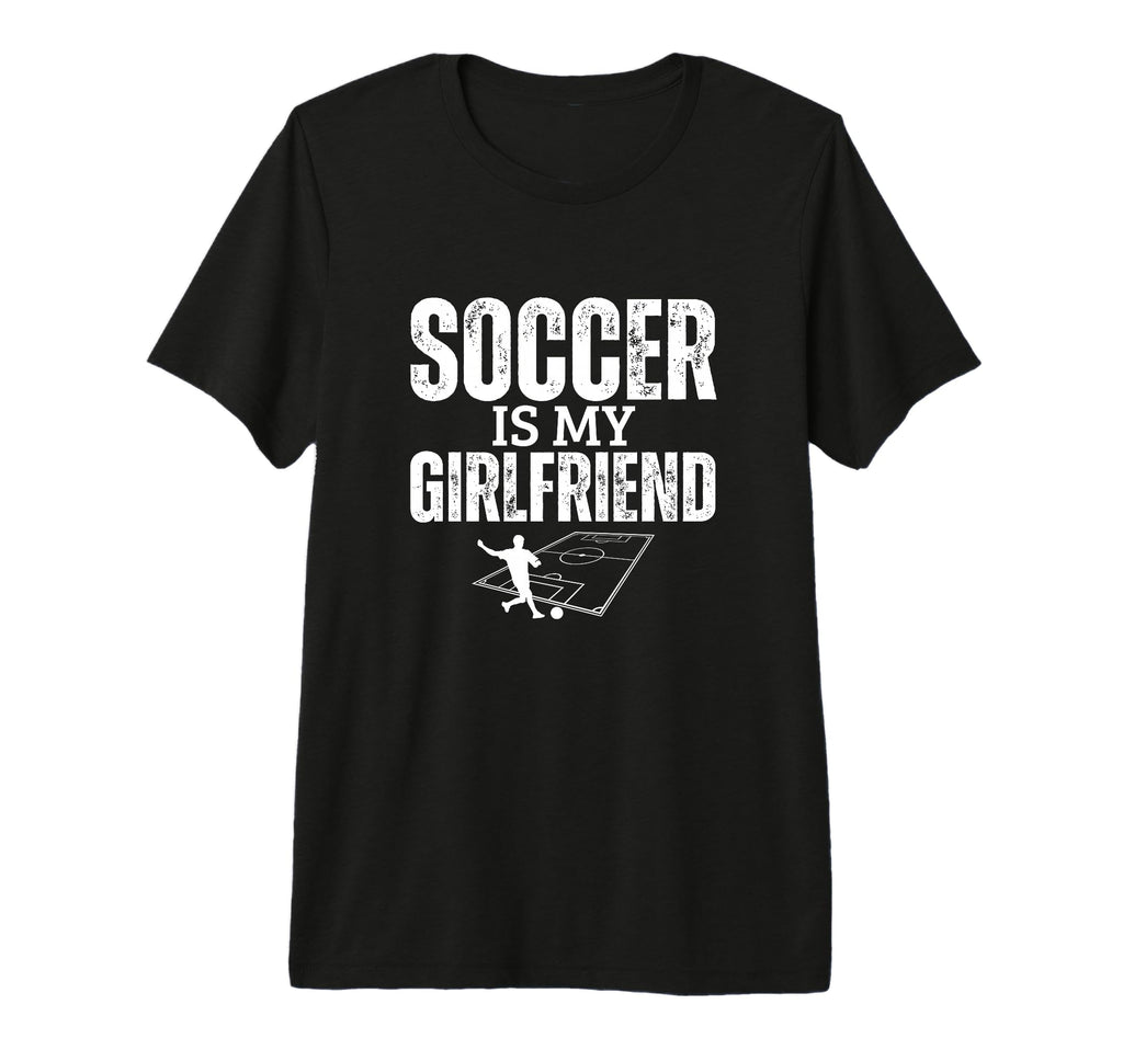 Soccer Is My Girlfriend Funny Soccer T-Shirt - Novelty Apparel for Adults