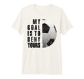 My Goal Is To Deny Yours Soccer T-Shirt - Casual Everyday Wear Unisex