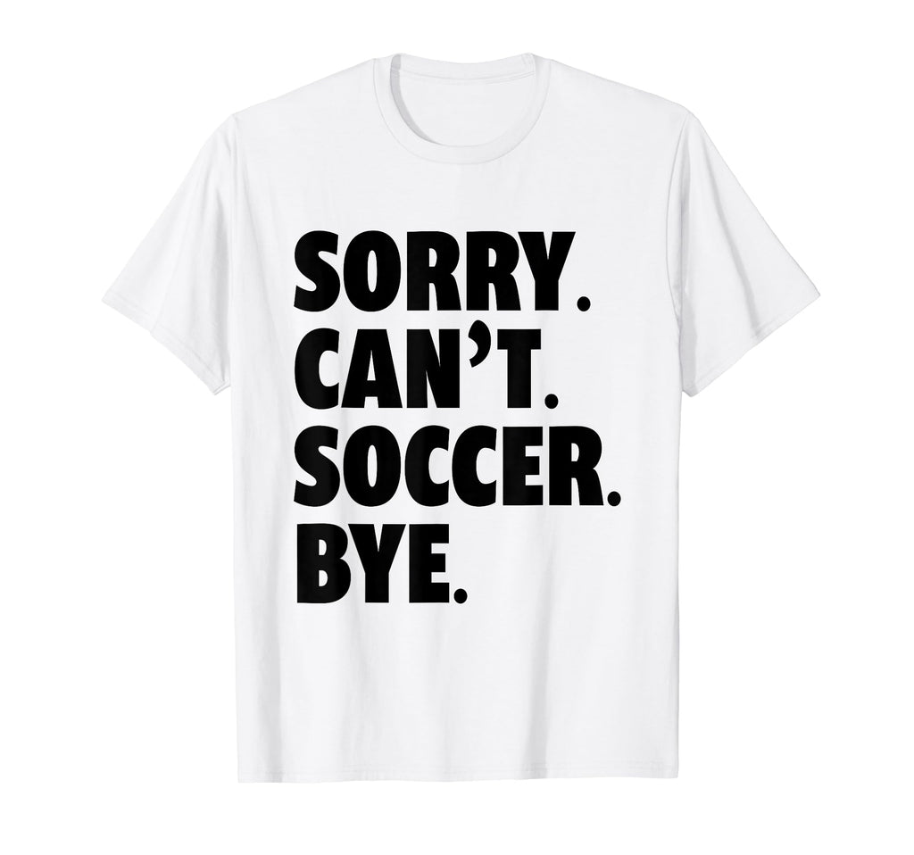 Sorry Cant Soccer Bye Funny Soccer T-Shirt - Aesthetic Graphic Men Women