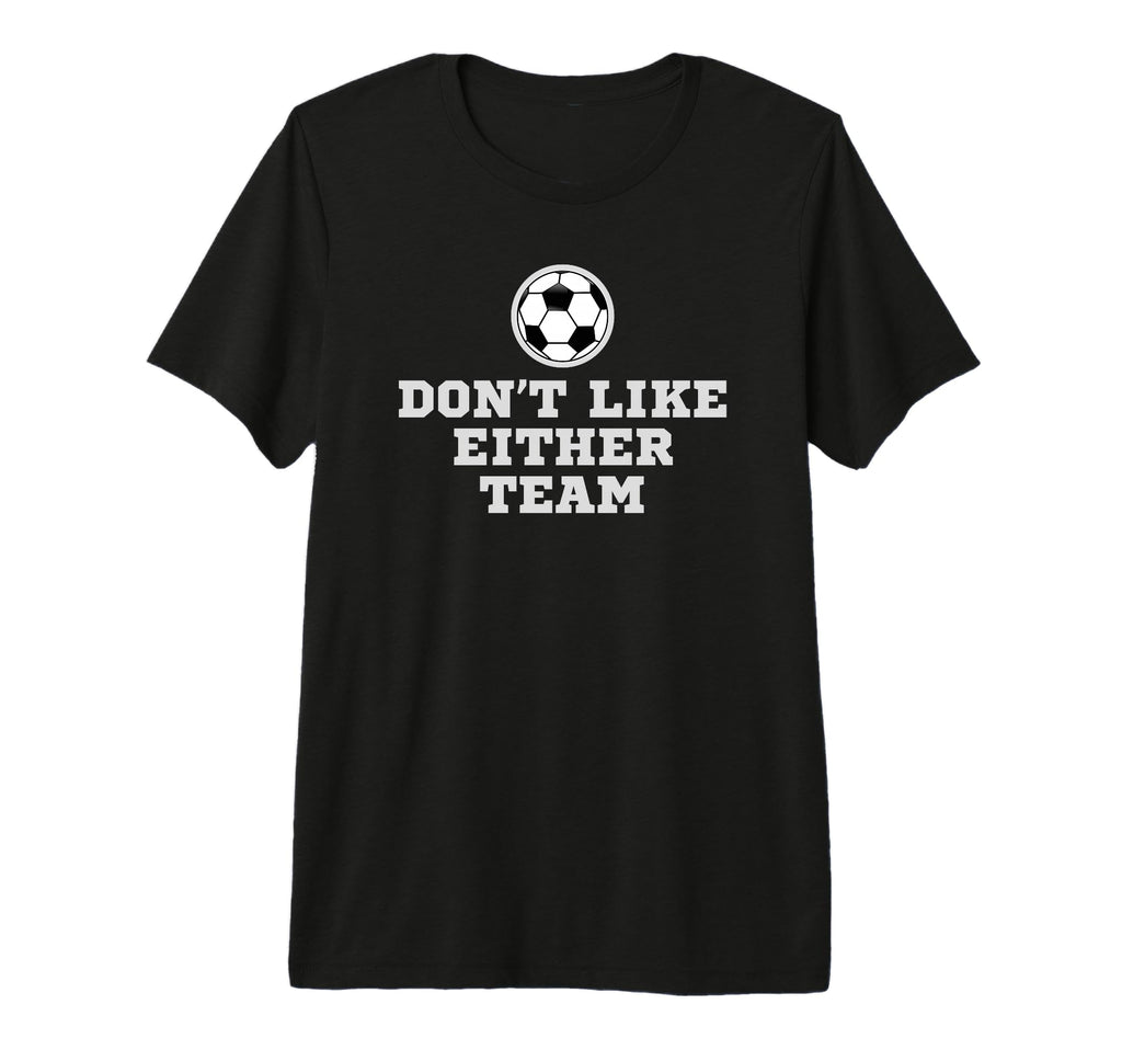I Dont Like Either Team But I Still T-Shirt - Casual Everyday Wear Unisex