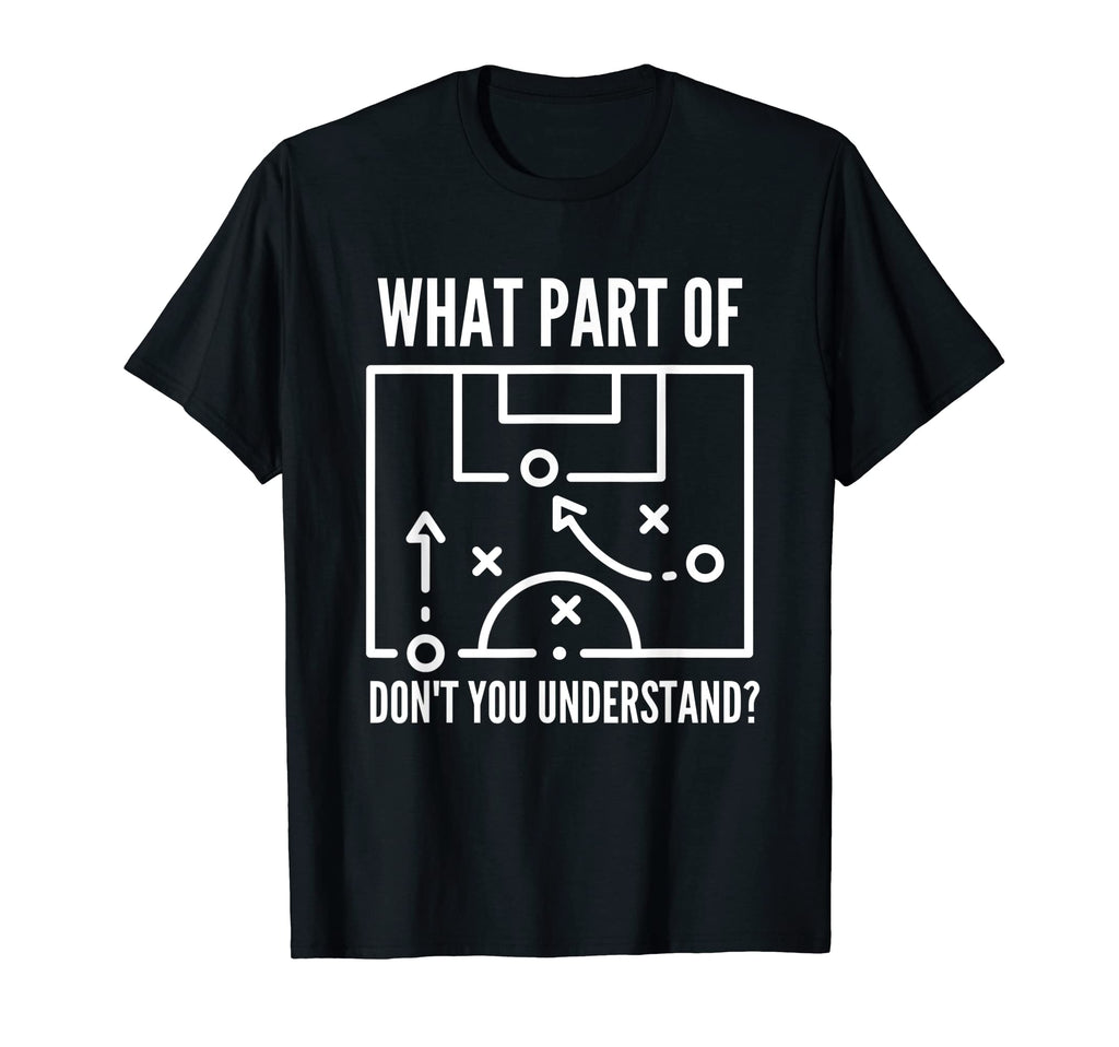 Funny What Part Soccer Dont You T-Shirt - Novelty Apparel Unisex