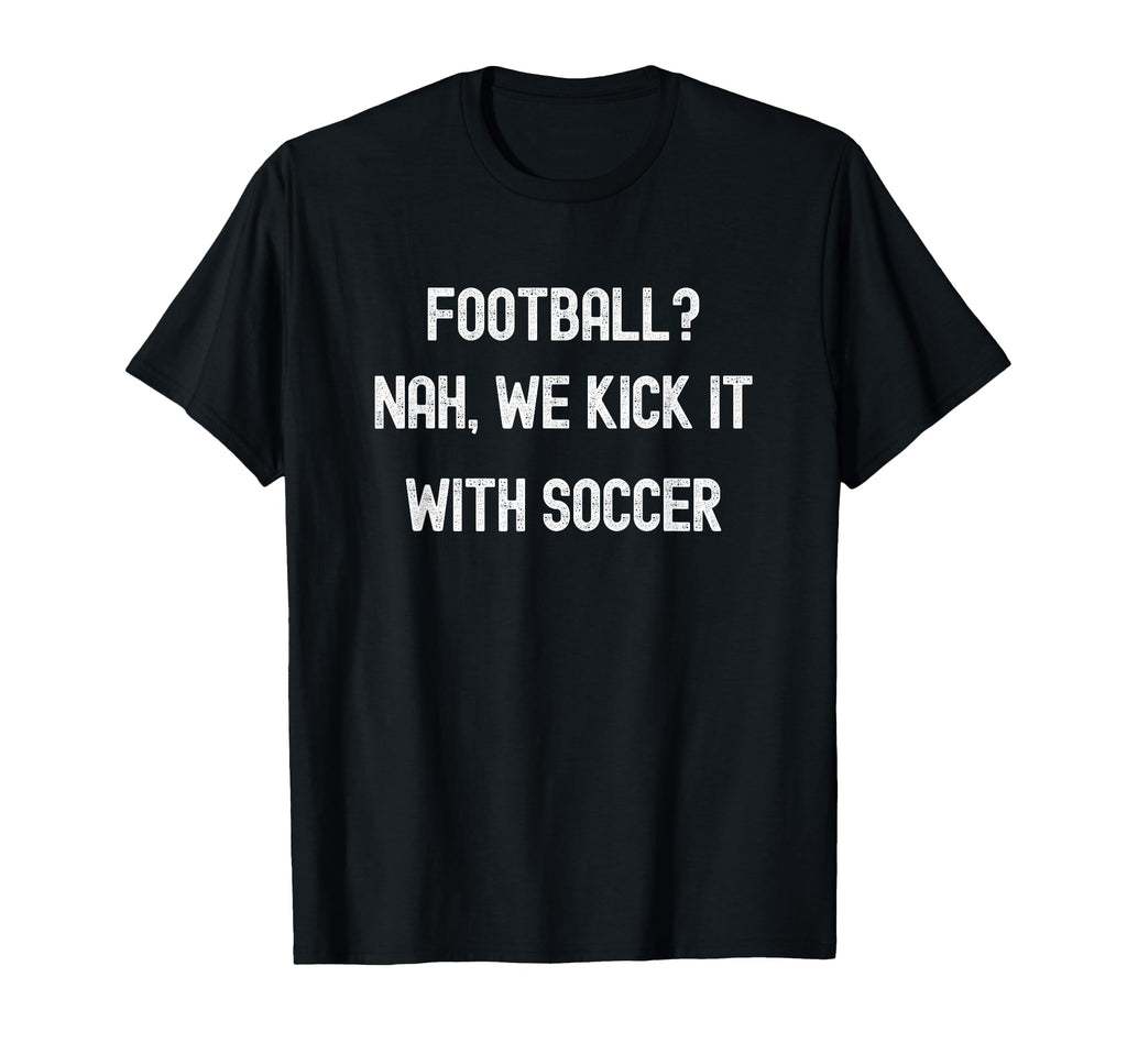 Funny Usa Soccer Football Nah We Kick T-Shirt - Trendy Graphic Men Women