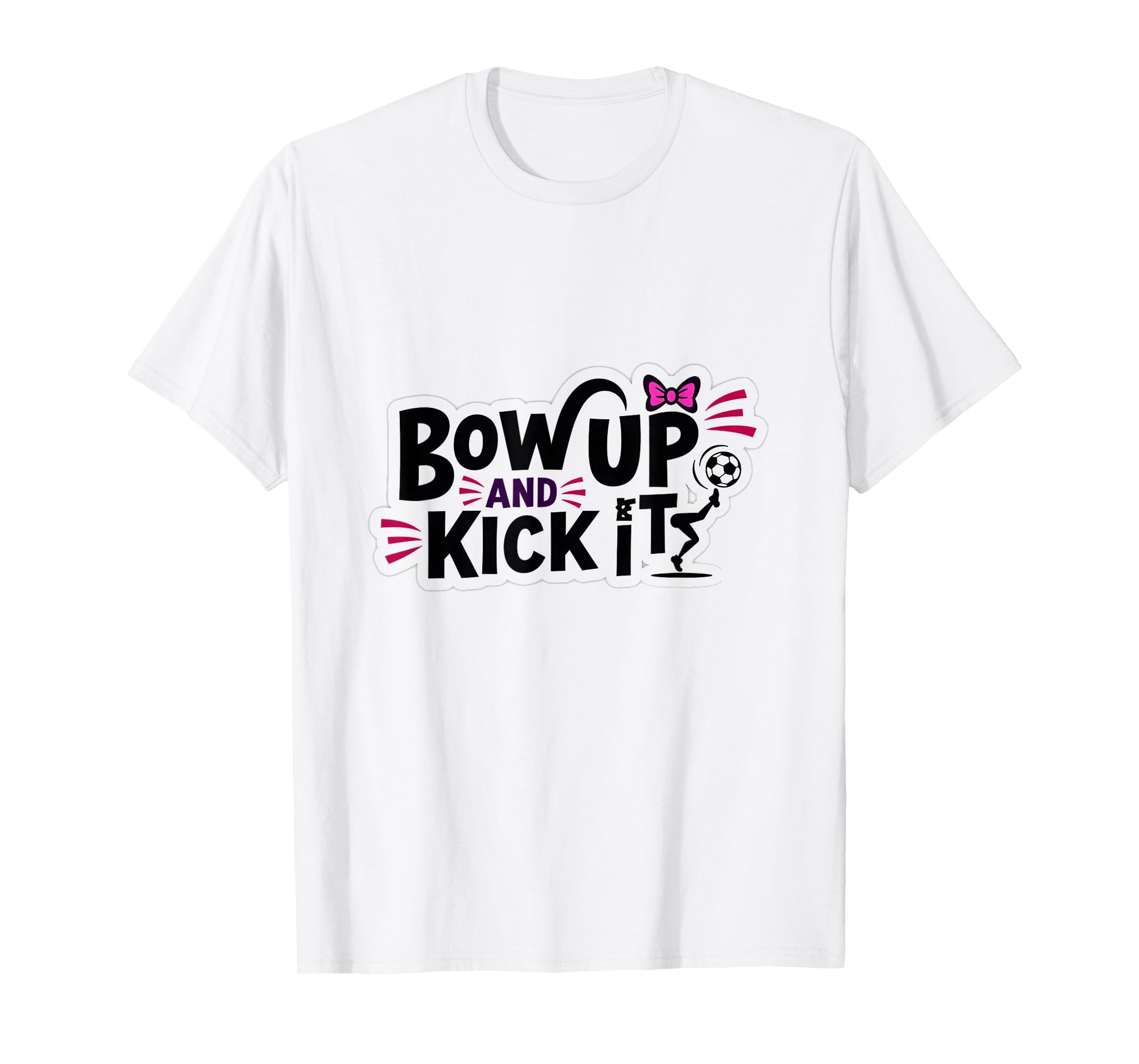 Bow Up Kick It Soccers Motivational T-Shirt - Trendy Graphic for Adults